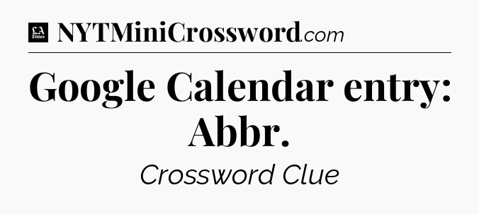 Google Calendar entry: Abbr - LA Times Crossword