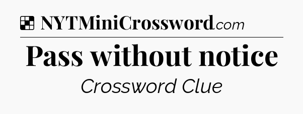 Solution: Pass without notice - NYT Crossword