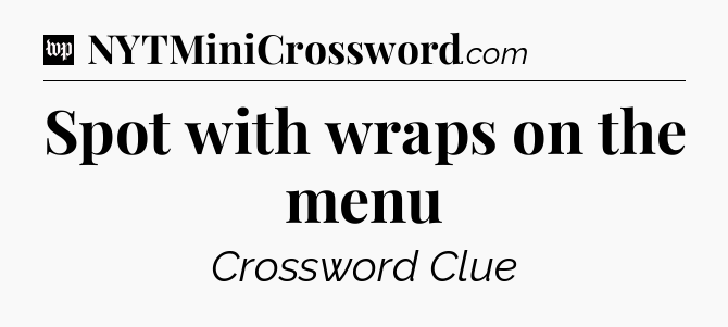 Spot with wraps on the menu Crossword Clue