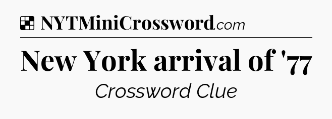 Solution: New York arrival of '77 - NYT Crossword