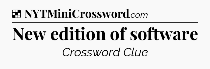 Solution: New edition of software - NYT Crossword