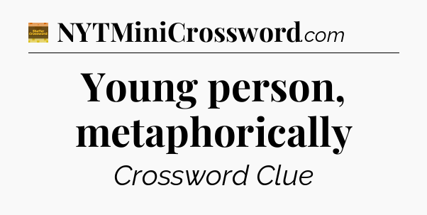 Young person, metaphorically - Eugene Sheffer Crossword