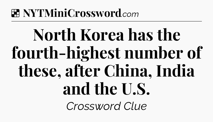 Solution: North Korea has the fourth-highest number of these, after China, India and the U.S - NYT Crossword