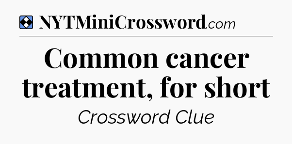 Solution: Common cancer treatment, for short - NYT Mini Crossword