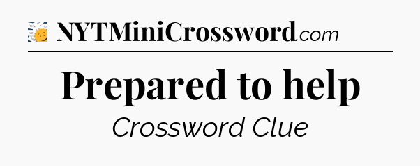 Prepared to help - 7 Little Words