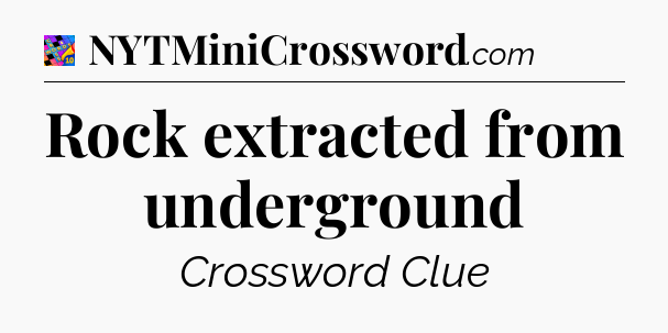 Rock extracted from underground Crossword Clue