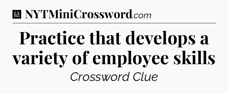Practice that develops a variety of employee skills - LA Times Crossword