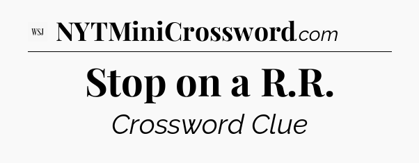 Stop on a R.R - WSJ Crossword