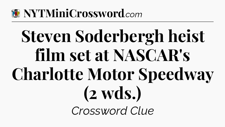 Steven Soderbergh heist film set at NASCAR's Charlotte Motor Speedway (2 wds.) Crossword Clue