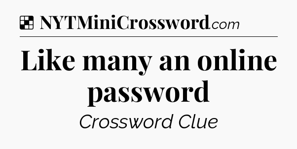 Solution: Like many an online password - NYT Crossword