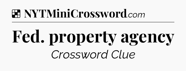 Solution: Fed. property agency - NYT Crossword