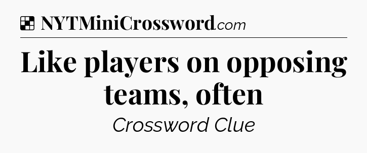 Solution: Like players on opposing teams, often - NYT Crossword