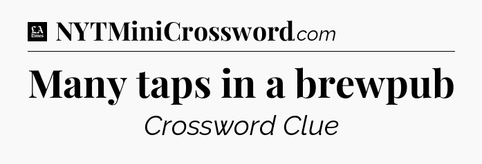 Many taps in a brewpub - LA Times Crossword