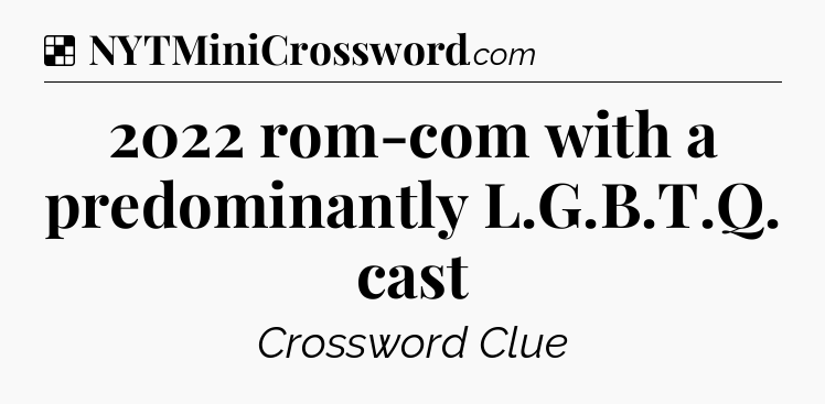 Solution: 2022 rom-com with a predominantly L.G.B.T.Q. cast - NYT Crossword