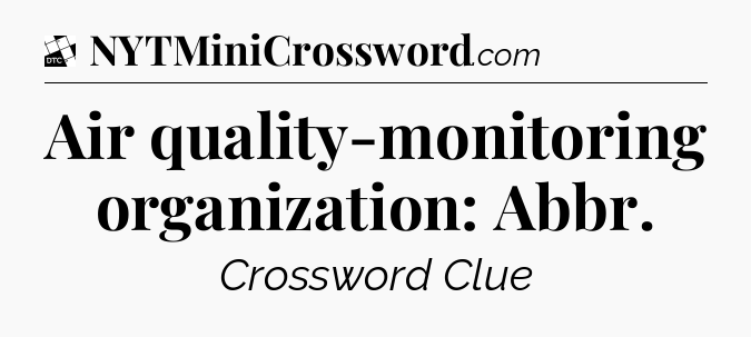 Air quality-monitoring organization: Abbr - Daily Themed Classic Crossword