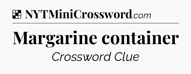 Solution: Margarine container - NYT Crossword