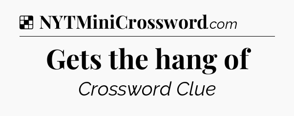 Solution: Gets the hang of - NYT Crossword