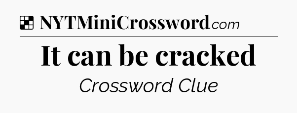 Solution: It can be cracked - NYT Crossword