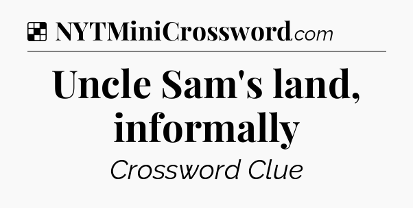 Solution: Uncle Sam's land, informally - NYT Crossword