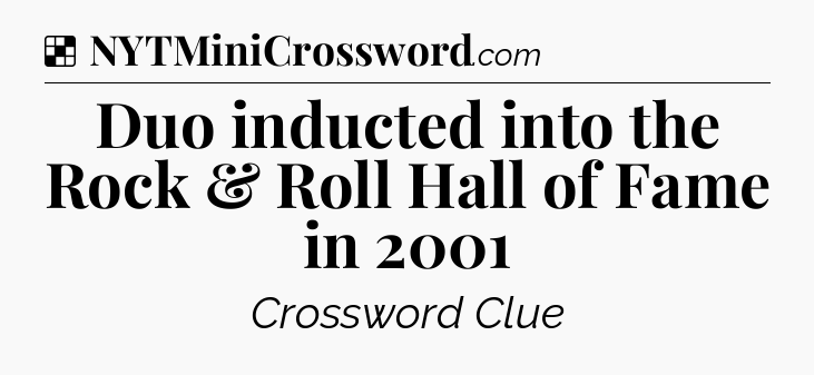 Solution: Duo inducted into the Rock & Roll Hall of Fame in 2001 - NYT Crossword