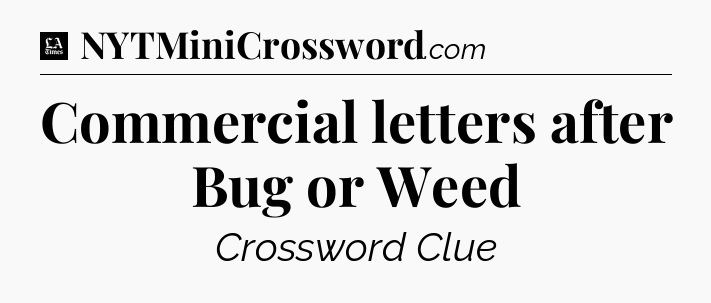 Commercial letters after Bug or Weed - LA Times Crossword