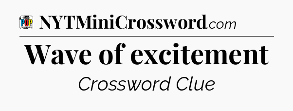 Wave of excitement Crossword Clue