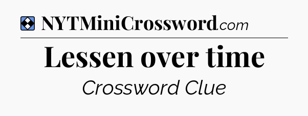 Solution: Lessen over time - NYT Mini Crossword