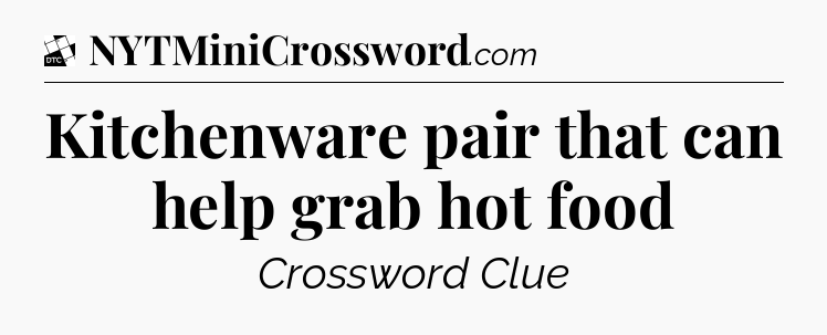 Kitchenware pair that can help grab hot food - Daily Themed Classic Crossword
