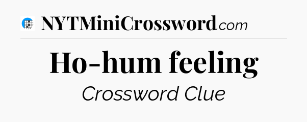 Ho-hum feeling Crossword Clue