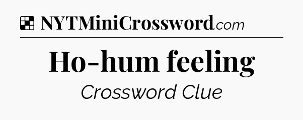 Solution: Ho-hum feeling - NYT Crossword