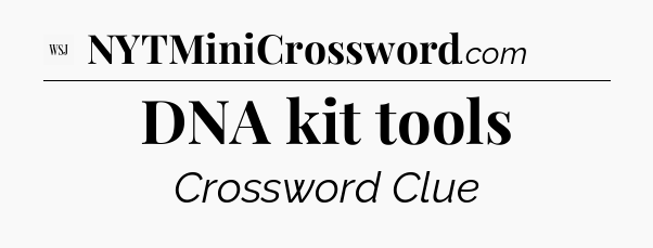 DNA kit tools - WSJ Crossword