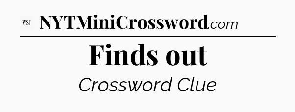 Finds out - WSJ Crossword