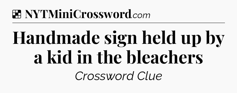 Solution: Handmade sign held up by a kid in the bleachers - NYT Crossword