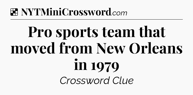 Solution: Pro sports team that moved from New Orleans in 1979 - NYT Crossword