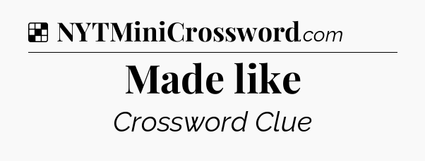 Solution: Made like - NYT Crossword