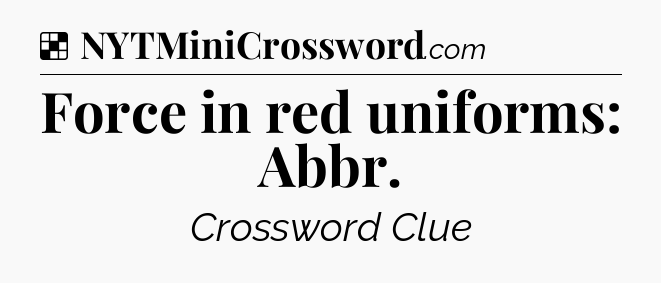 Solution: Force in red uniforms: Abbr - NYT Crossword