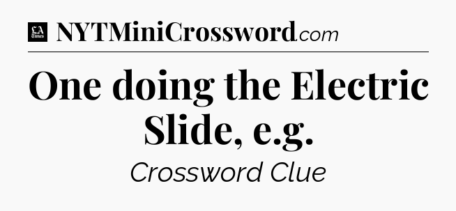 One doing the Electric Slide, e.g - LA Times Crossword