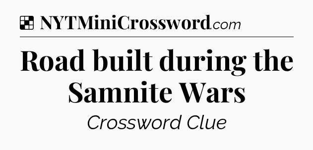 Solution: Road built during the Samnite Wars - NYT Crossword