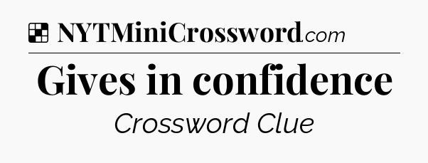 Solution: Gives in confidence - NYT Crossword
