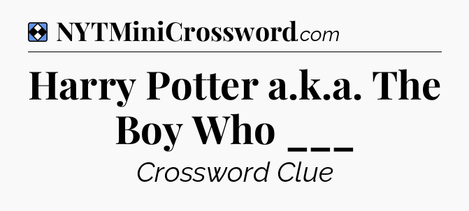 Solution: Harry Potter a.k.a. The Boy Who ___ - NYT Mini Crossword