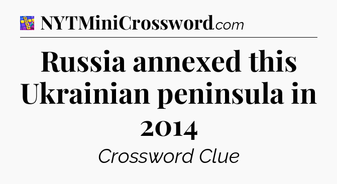 Russia annexed this Ukrainian peninsula in 2014 Codycross