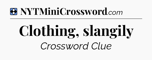 Solution: Clothing, slangily - NYT Mini Crossword