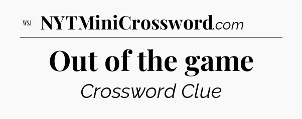 Out of the game - WSJ Crossword