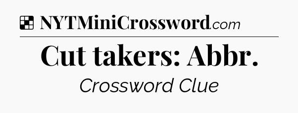 Solution: Cut takers: Abbr - NYT Crossword
