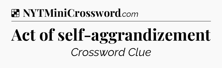 Solution: Act of self-aggrandizement - NYT Crossword