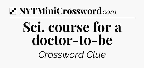 Solution: Sci. course for a doctor-to-be - NYT Crossword
