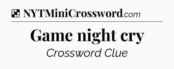 Solution: Game night cry - NYT Crossword