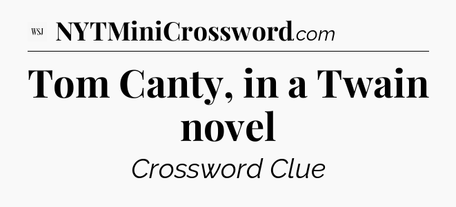 Tom Canty, in a Twain novel - WSJ Crossword