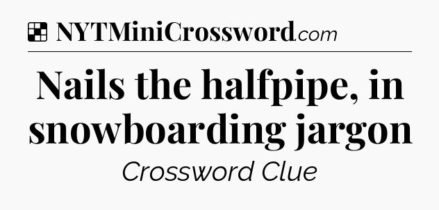 Solution: Nails the halfpipe, in snowboarding jargon - NYT Crossword