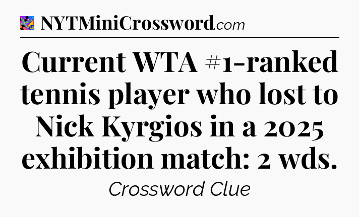 Current WTA #1-ranked tennis player who lost to Nick Kyrgios in a 2025 exhibition match: 2 wds Crossword Clue